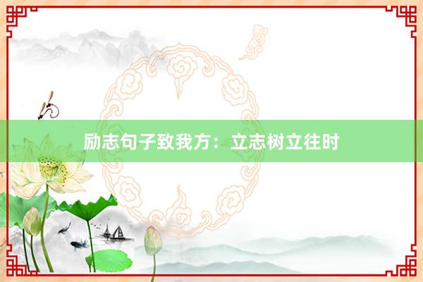 励志句子致我方：立志树立往时