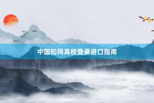 中国知网高校登录进口指南